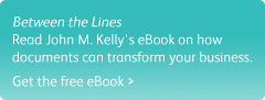 Read John M. Kelly's eBook on how your documents can transform your business. Get the Free eBook.